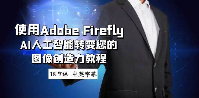 使用Adobe Firefly AI人工智能转变您的图像创造力教程-18节课-中英字幕-1号库创业圈