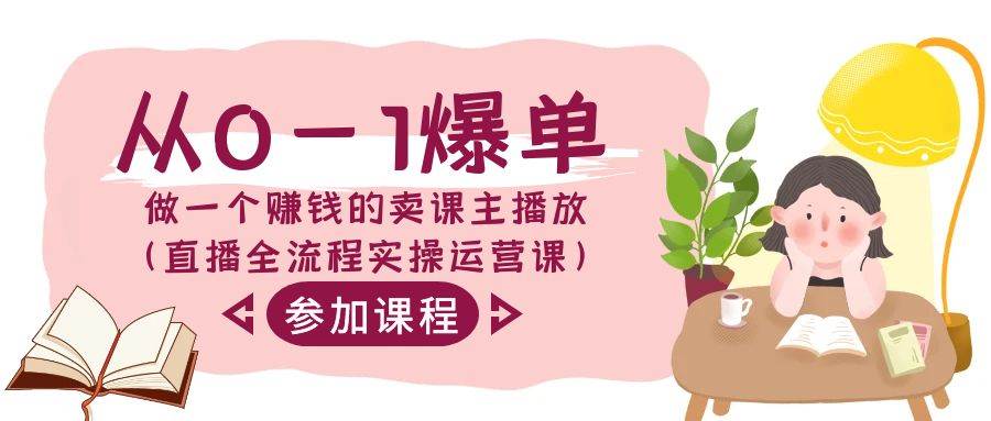 从0-1爆单做一个赚钱的卖课主播放（直播全流程实操运营课）-1号库创业圈