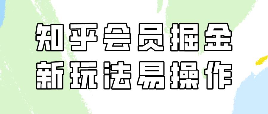 知乎会员掘金，新玩法易变现，新手也可日入300元！-1号库创业圈