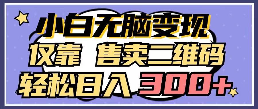 小白无脑变现，仅靠售卖二维码，轻松日入300+-1号库创业圈