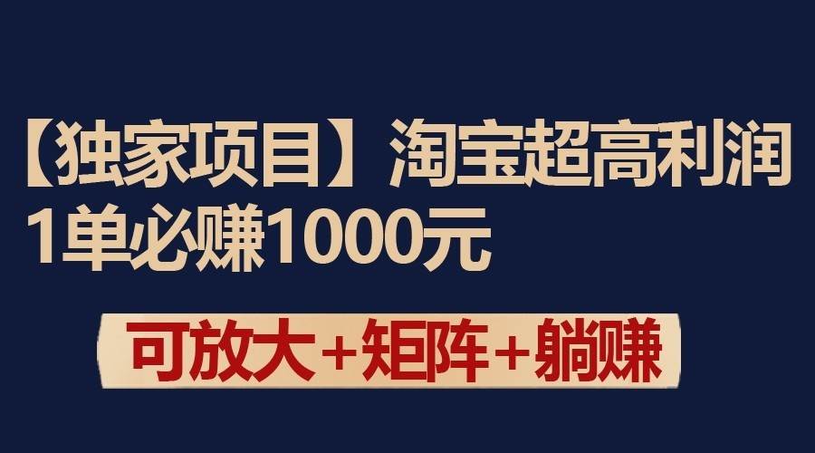 独家淘宝超高利润项目：1单必赚1000元，可放大可矩阵操作-1号库创业圈
