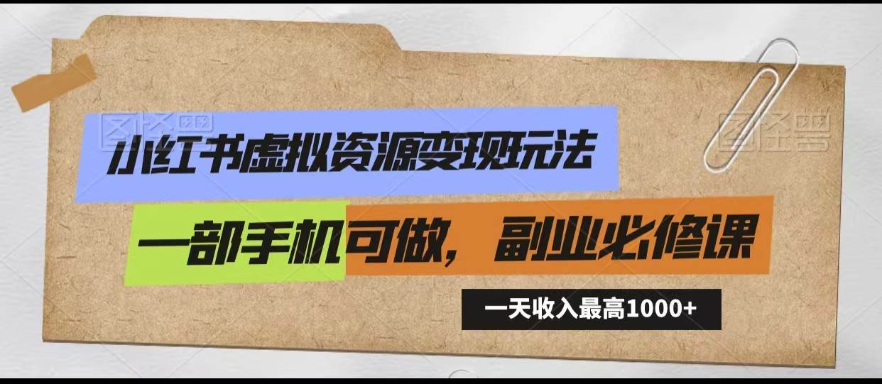 小红书虚拟资源变现玩法，一天最高收入1000+一部手机可做，新手必修课-1号库创业圈