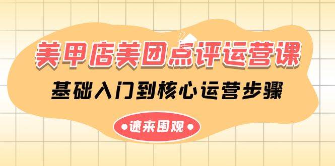 美甲店美团点评运营课，基础入门到核心运营步骤（14节课）-1号库创业圈