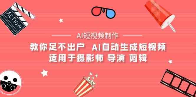 AI电影创作+AI短视频制作全套完整课程-适用于摄影师 导演 剪辑（25节课）-1号库创业圈