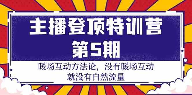 主播登顶特训营第5期：暖场互动方法论 没有暖场互动就没有自然流量（30节）-1号库创业圈