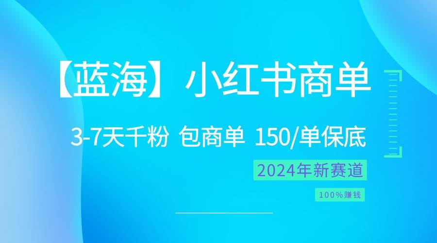 2024蓝海项目【小红书商单】超级简单，快速千粉，最强蓝海，百分百赚钱-1号库创业圈