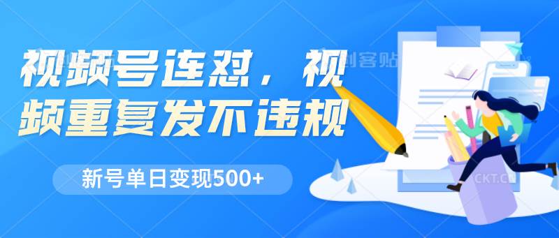 视频号连怼，视频重复发不违规，新号单日变现500+-1号库创业圈