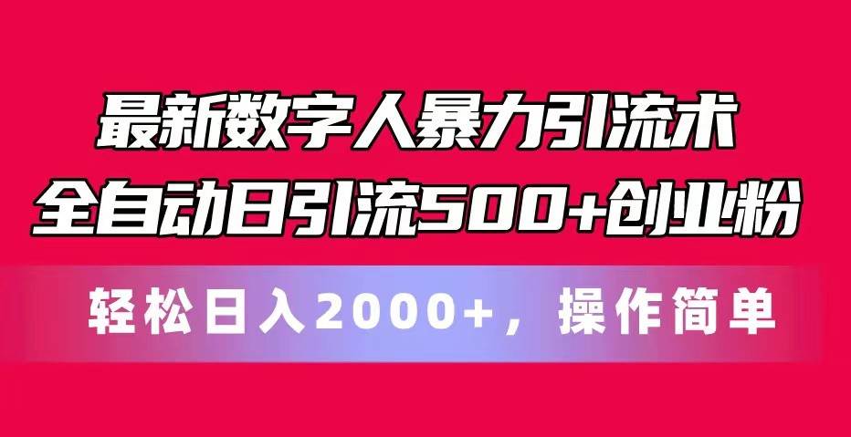 最新数字人暴力引流术全自动日引流500+创业粉轻松日入2000+，操作简单-1号库创业圈