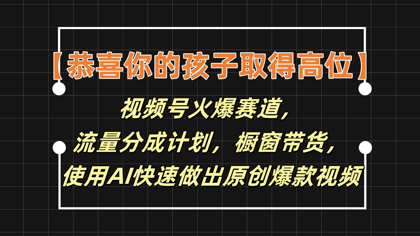 【恭喜你的孩子取得高位】视频号火爆赛道，分成计划橱窗带货，使用AI快速做原创视频-1号库创业圈