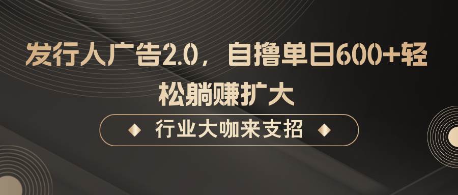 发行人广告2.0，无需任何成本自撸单日600+，轻松躺赚扩大-1号库创业圈