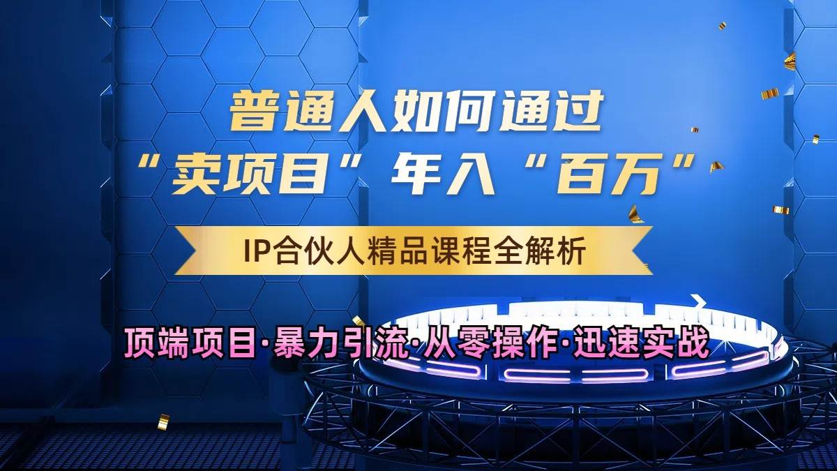 普通人如何通过知识付费“卖项目”年入“百万”，IP合伙人精品课程，黑科技暴力引流-1号库创业圈