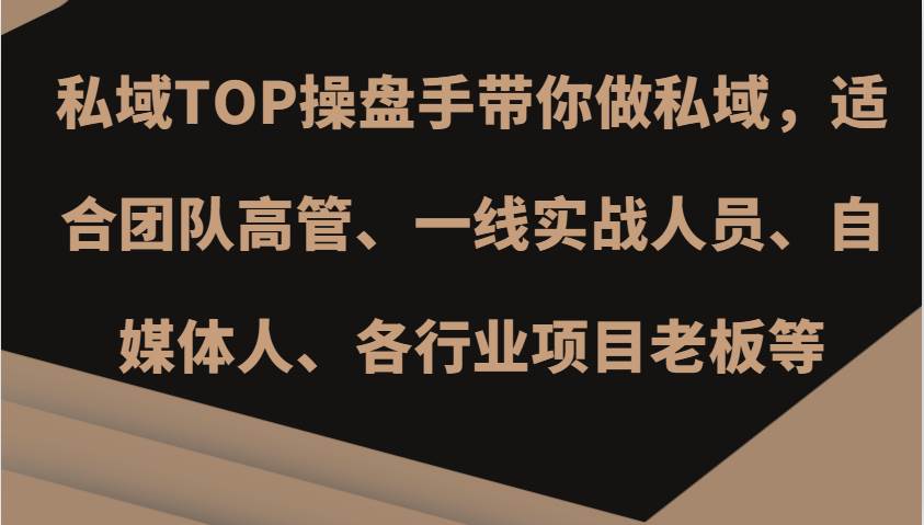 私域TOP操盘手带你做私域，适合团队高管、一线实战人员、自媒体人、各行业项目老板等-1号库创业圈