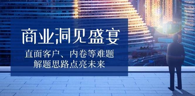 商业洞见盛宴，直面客户、内卷等难题，解题思路点亮未来-1号库创业圈