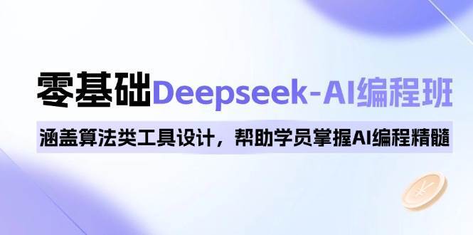 0基础Deepseek-AI编程班，涵盖算法类工具设计，帮助学员掌握AI编程精髓-1号库创业圈
