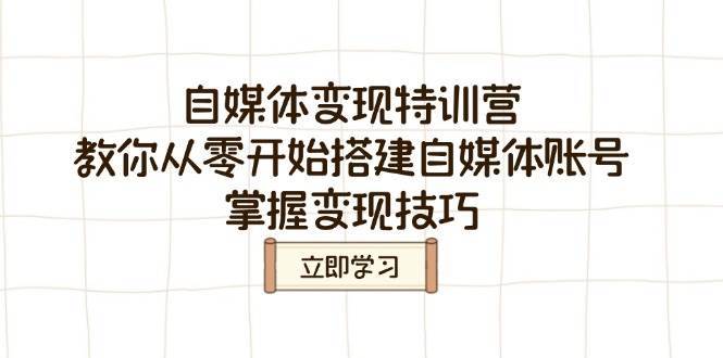 自媒体变现特训营，教你从零开始搭建自媒体账号，掌握变现技巧-1号库创业圈