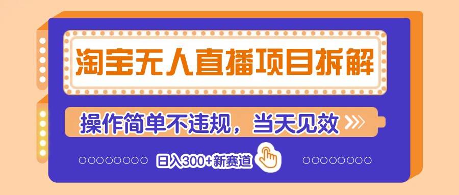 淘宝无人直播项目拆解，操作简单不违规，当天见效 日入300+新赛道-问小徐资源库