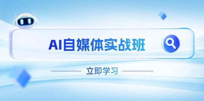AI自媒体实战班，突破账号运营瓶颈，PR剪辑+剪映教程全流程覆盖-1号库创业圈