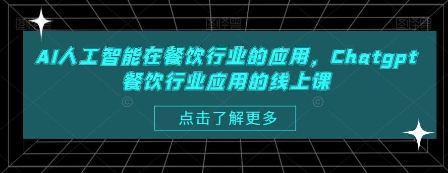 AI人工智能在餐饮行业的应用，Chatgpt餐饮行业应用的线上课-1号库创业圈