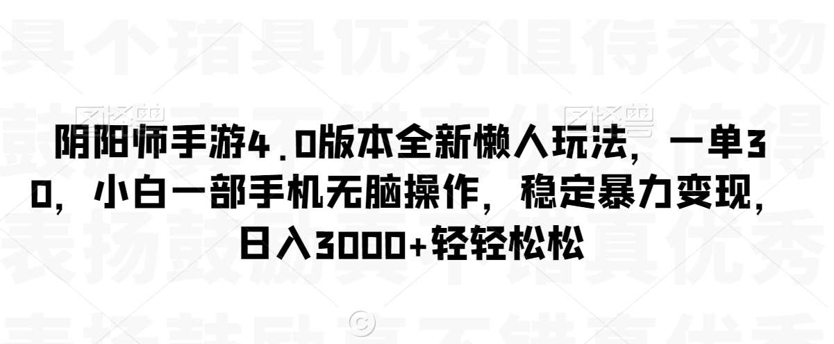 阴阳师手游4.0版本全新懒人玩法，一单30，小白一部手机无脑操作，稳定暴力变现【揭秘】-1号库创业圈