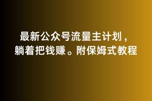 2月最新公众号流量主计划，躺着把钱赚，附保姆式教程【揭秘】-1号库创业圈