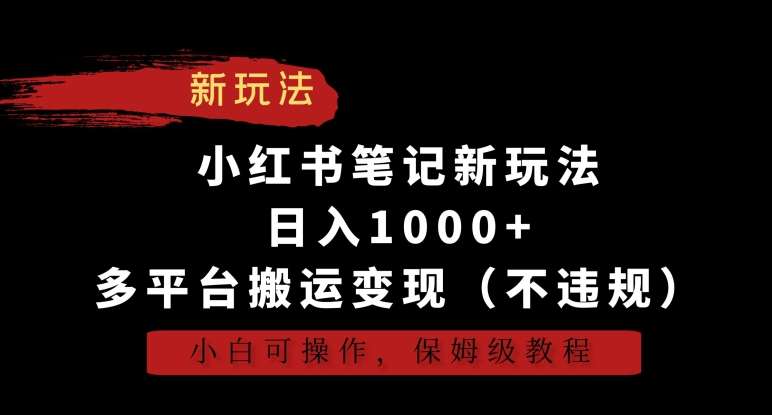 小红书笔记新玩法，日入1000+，多平台搬运变现（不违规），小白可操作，保姆级教程【揭秘】-1号库创业圈