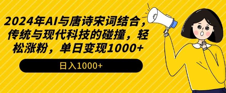 2024年AI与唐诗宋词结合，传统与现代科技的碰撞，轻松涨粉，单日变现1000+【揭秘】-1号库创业圈
