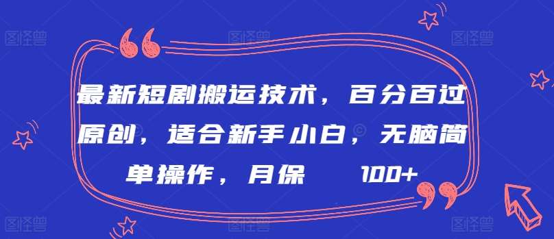最新短剧搬运技术，百分百过原创，适合新手小白，无脑简单操作，月保底2000+【揭秘】-1号库创业圈