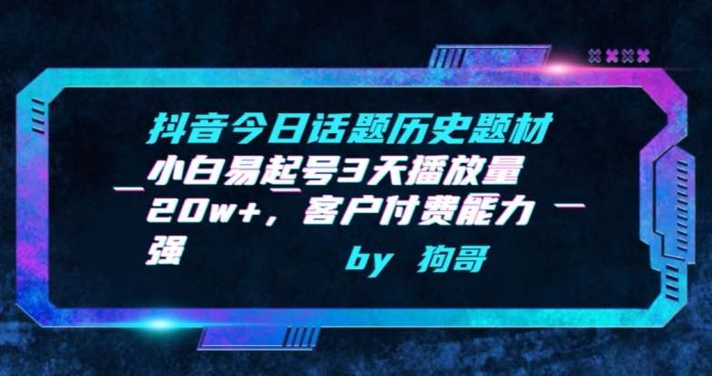 抖音今日话题历史题材-小白易起号3天播放量20w+，客户付费能力强【揭秘】-1号库创业圈