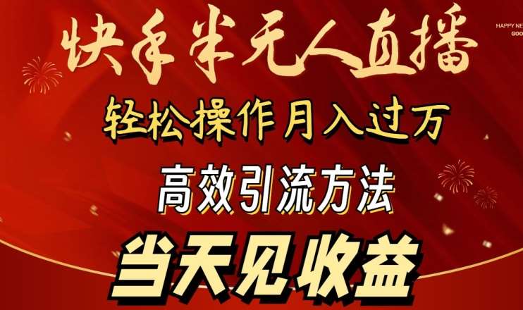2024快手半无人直播，简单操作月入1W+ 高效引流当天见收益【揭秘】-1号库创业圈