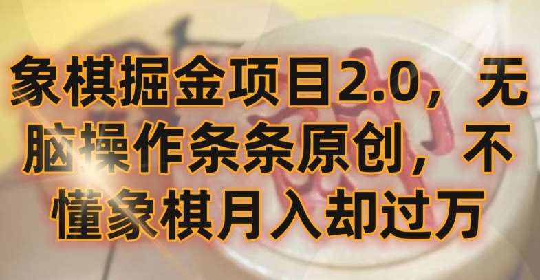 象棋掘金项目2.0，无脑操作条条原创，不懂象棋月入却过万【揭秘】-1号库创业圈