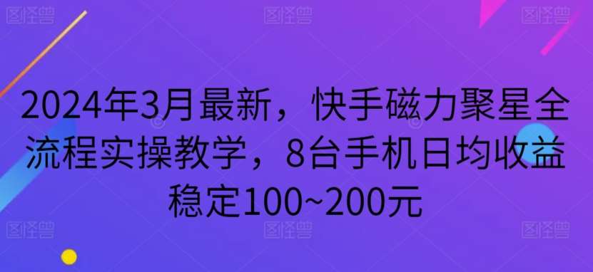 2024年3月最新，快手磁力聚星全流程实操教学，8台手机日均收益稳定100~200元【揭秘】-1号库创业圈