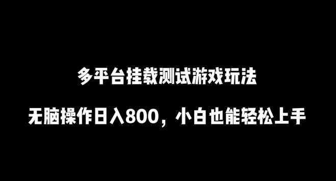 多平台挂载测试游戏玩法，无脑操作日入800，小白也能轻松上手【揭秘】-1号库创业圈