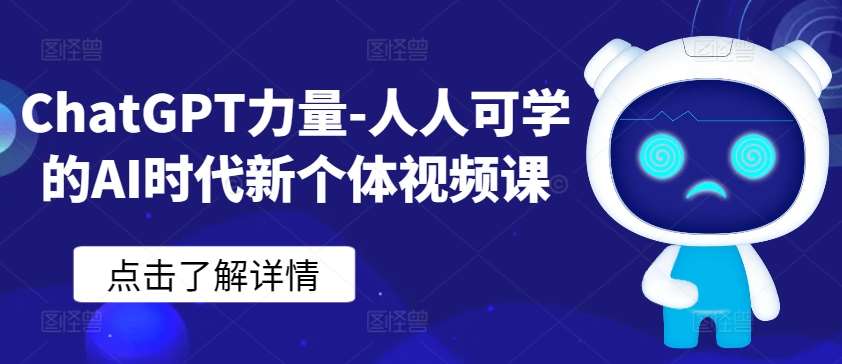 ChatGPT力量-人人可学的AI时代新个体视频课-1号库创业圈
