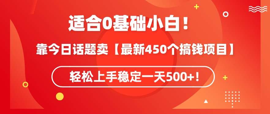 靠今日话题玩法卖【最新450个搞钱玩法合集】，轻松上手稳定一天500+【揭秘】-1号库创业圈