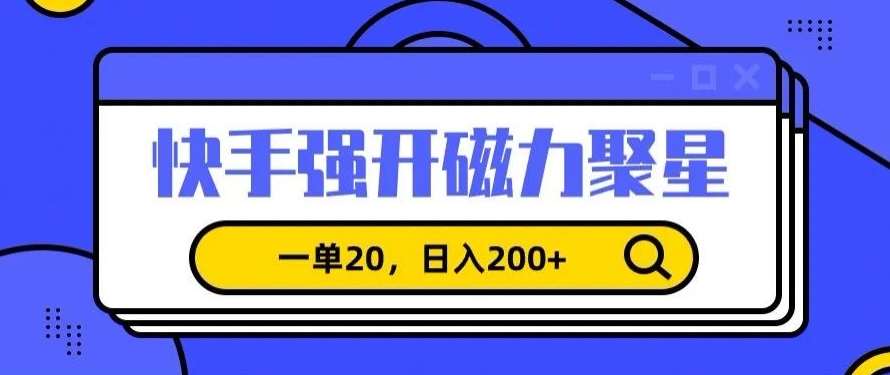 信息差赚钱项目，快手强开磁力聚星，一单20，日入200+【揭秘】-1号库创业圈
