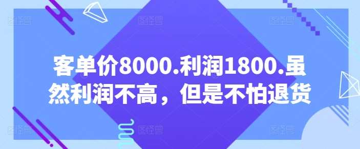 客单价8000.利润1800.虽然利润不高，但是不怕退货【付费文章】-1号库创业圈