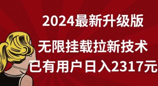【全网独家】2024年最新升级版，无限挂载拉新技术，已有用户日入2317元【揭秘】-1号库创业圈