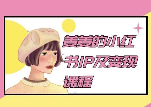 姜姜的小红书IP及变现课程，姜姜小红书2024-1号库创业圈
