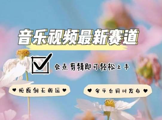 音乐视频赛道最新玩法，纯原创不违规，可所有平台同时发布，会点剪辑即可轻松拿捏【揭秘】-1号库创业圈