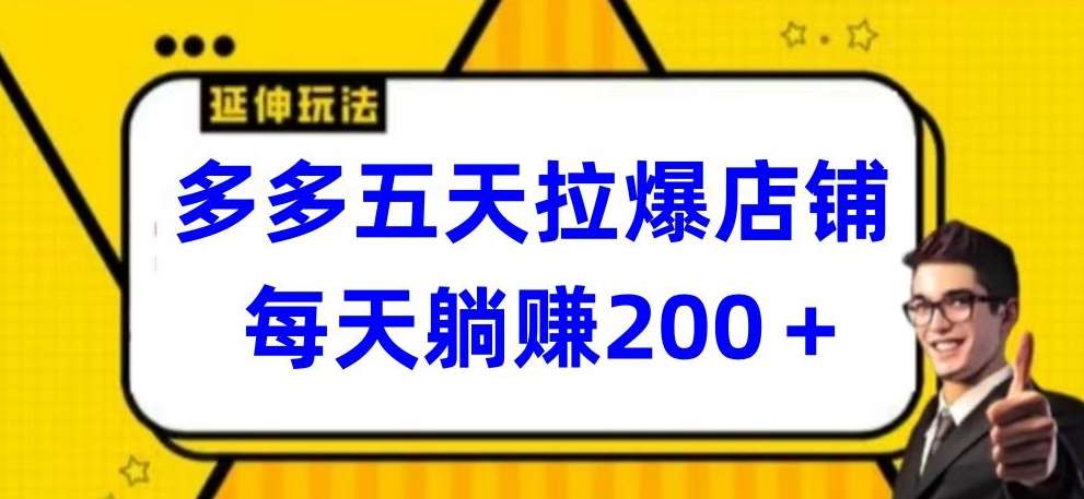 多多五天拉爆店铺，每天躺赚200+【揭秘】-1号库创业圈