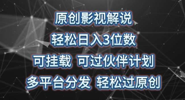 原创影视解说，轻松日入3位数，可挂载，可过伙伴计划，多平台分发轻松过原创【揭秘】-1号库创业圈