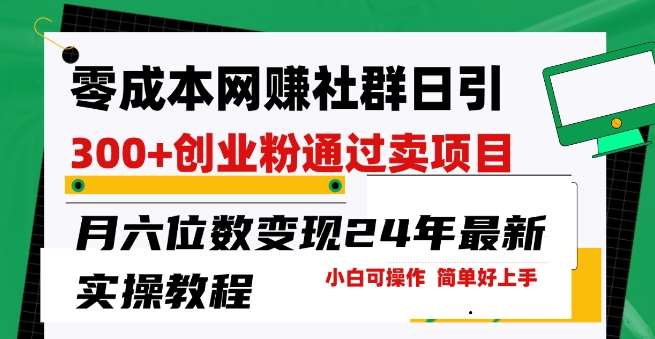 零成本网创群日引300+创业粉，卖项目月六位数变现，门槛低好上手，24年最新实操教程【揭秘】-1号库创业圈