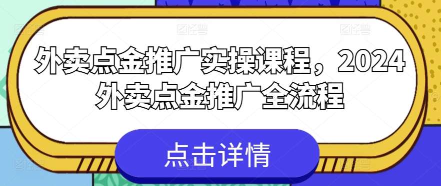 外卖点金推广实操课程，2024外卖点金推广全流程-1号库创业圈