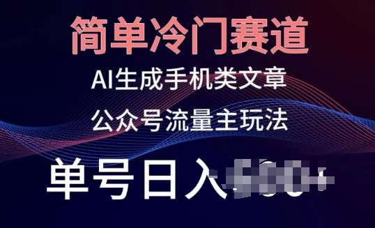 简单冷门赛道，AI生成手机类文章，公众号流量主玩法，单号日入100+【揭秘】-1号库创业圈