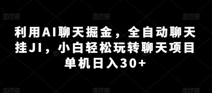 利用AI聊天掘金，全自动聊天挂JI，小白轻松玩转聊天项目 单机日入30+【揭秘】-1号库创业圈