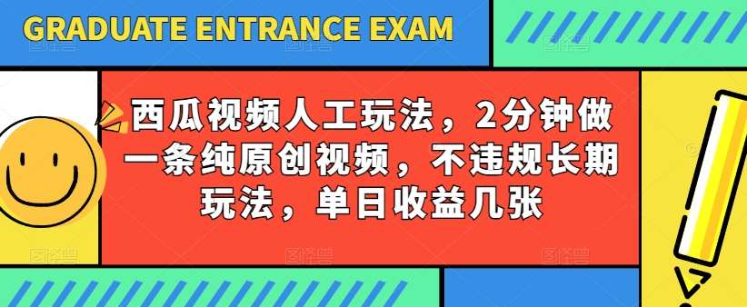 西瓜视频写字玩法，2分钟做一条纯原创视频，不违规长期玩法，单日收益几张-1号库创业圈