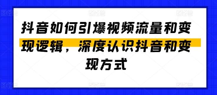 抖音如何引爆视频流量和变现逻辑，深度认识抖音和变现方式-1号库创业圈