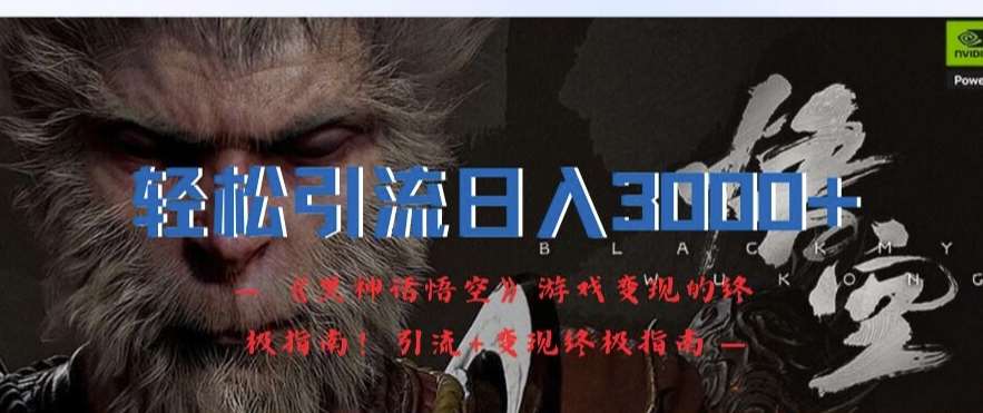 轻松引流日入3k，《黑神话悟空》游戏变现的终极指南!引流+变现终极指南-1号库创业圈