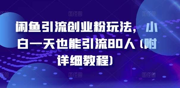 闲鱼引流创业粉玩法，小白一天也能引流80人(附详细教程)-1号库创业圈