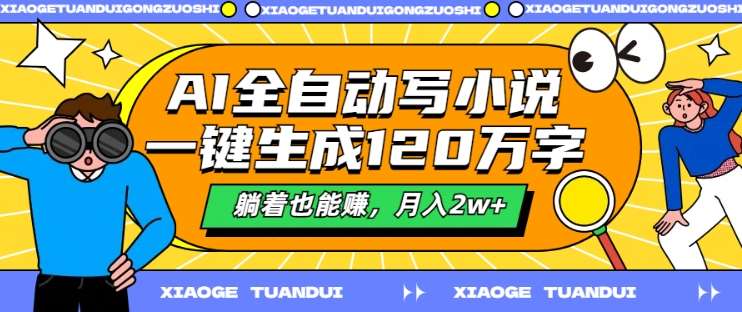 AI全自动写小说，一键生成120万字，躺着也能赚，月入2w+【揭秘】-1号库创业圈